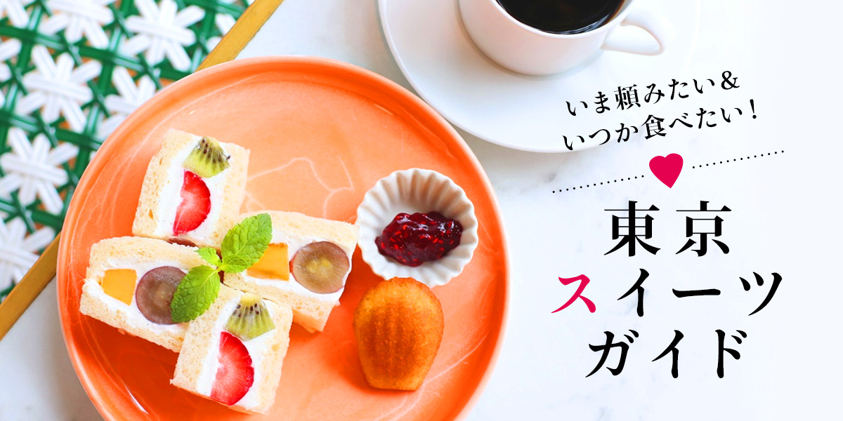 いま頼みたい＆いつか食べたい！東京スイーツガイド