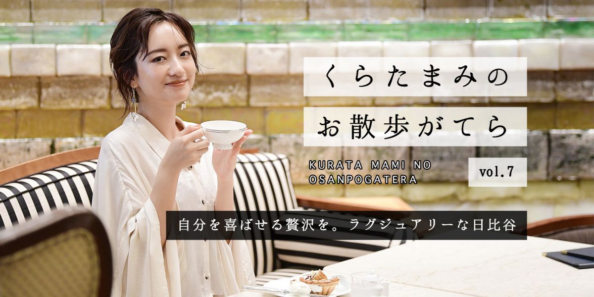 自分を喜ばせる贅沢を。ラグジュアリーな日比谷【くらたまみのお散歩がてらvol.7】