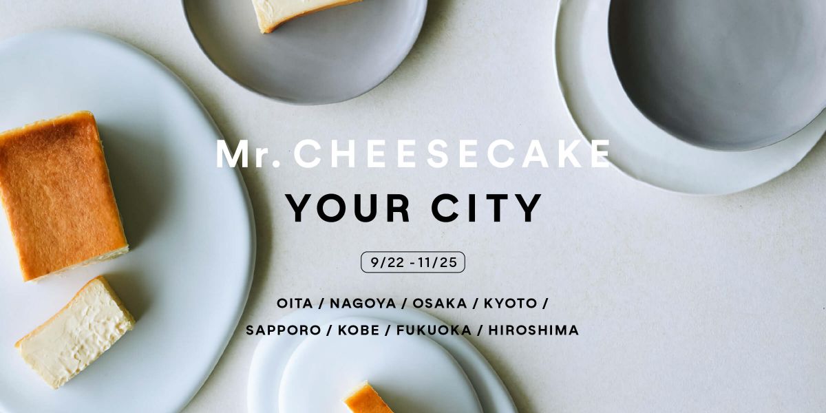 「Mr. CHEESECAKE」のポップアップストアが全国に登場！“人生最高のチーズケーキ”を手に入れて