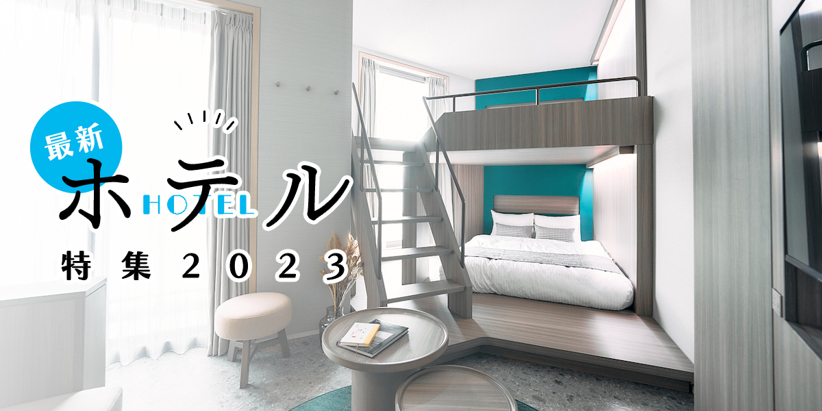 楽しみ方多種多彩！最新ホテル特集2023