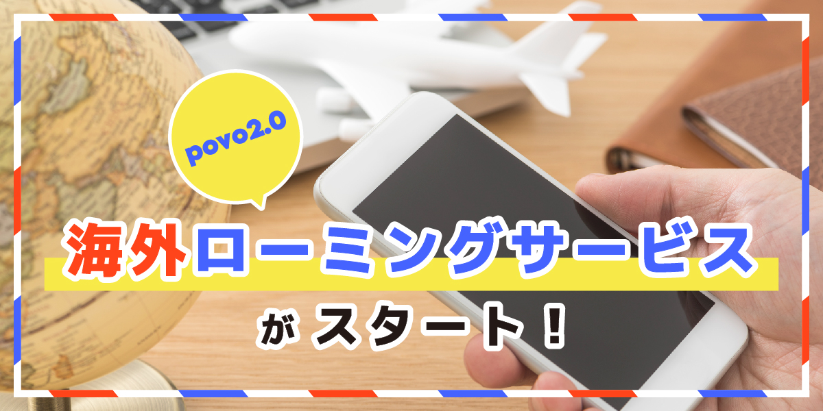 ついにpovo2.0が海外ローミングに対応！ 使い勝手のいいトッピングとコスパで海外旅行も安心！