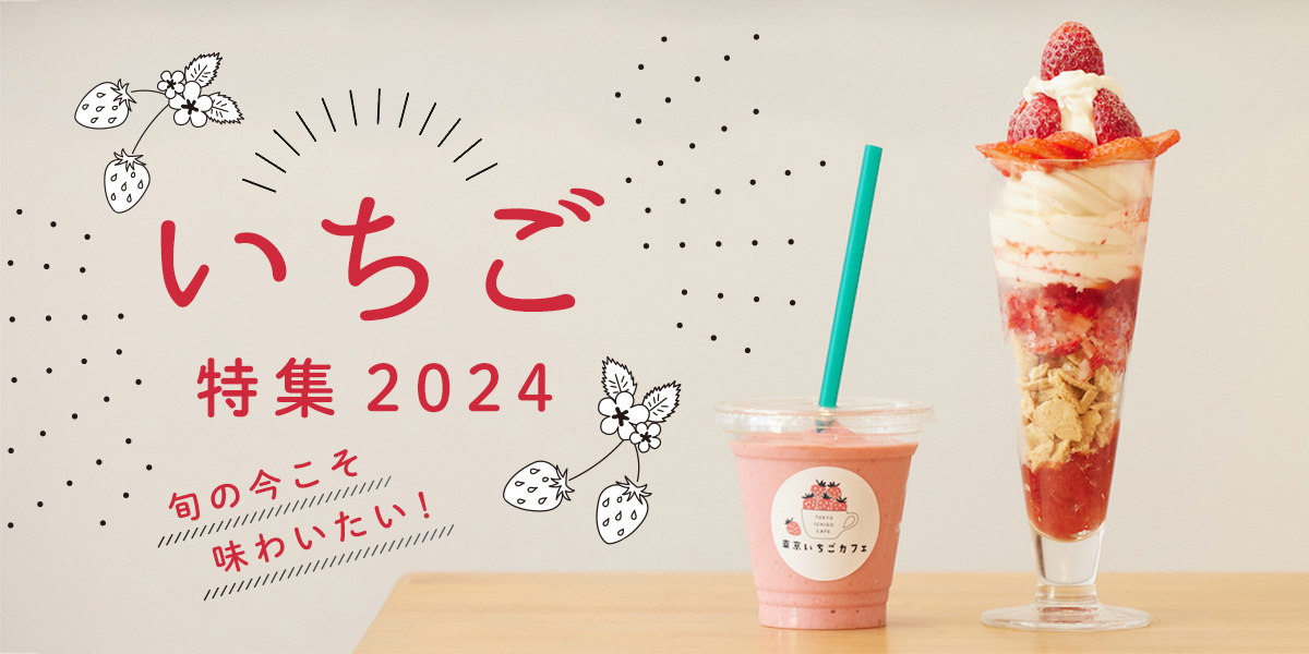 旬の今こそ味わいたい！いちご特集2024