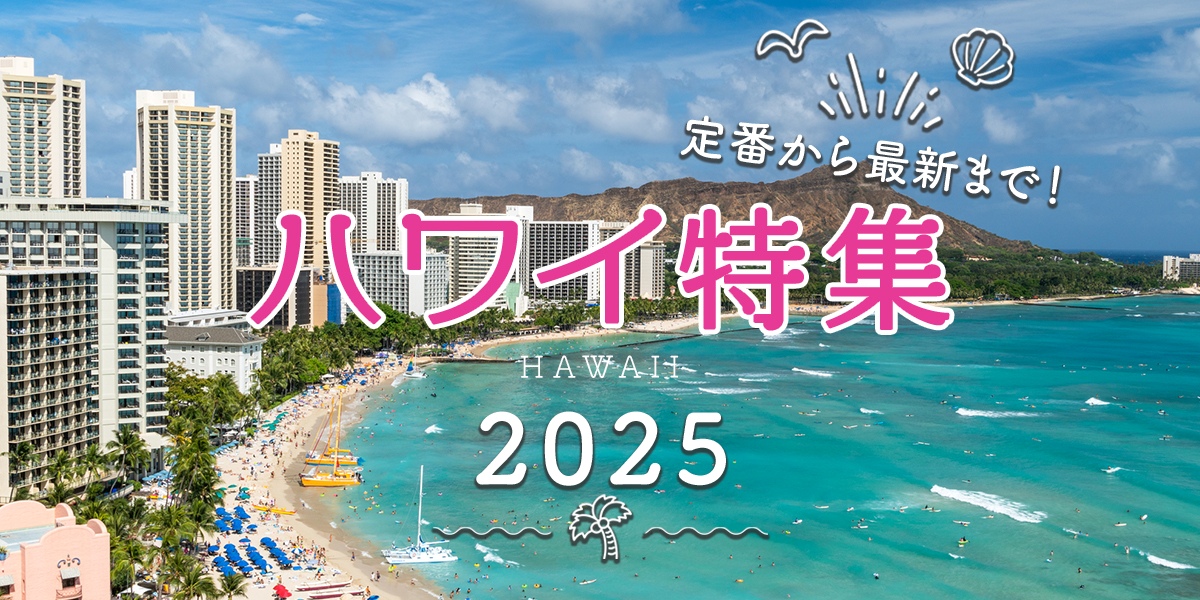 定番から最新まで！魅力が詰まったハワイ特集2025