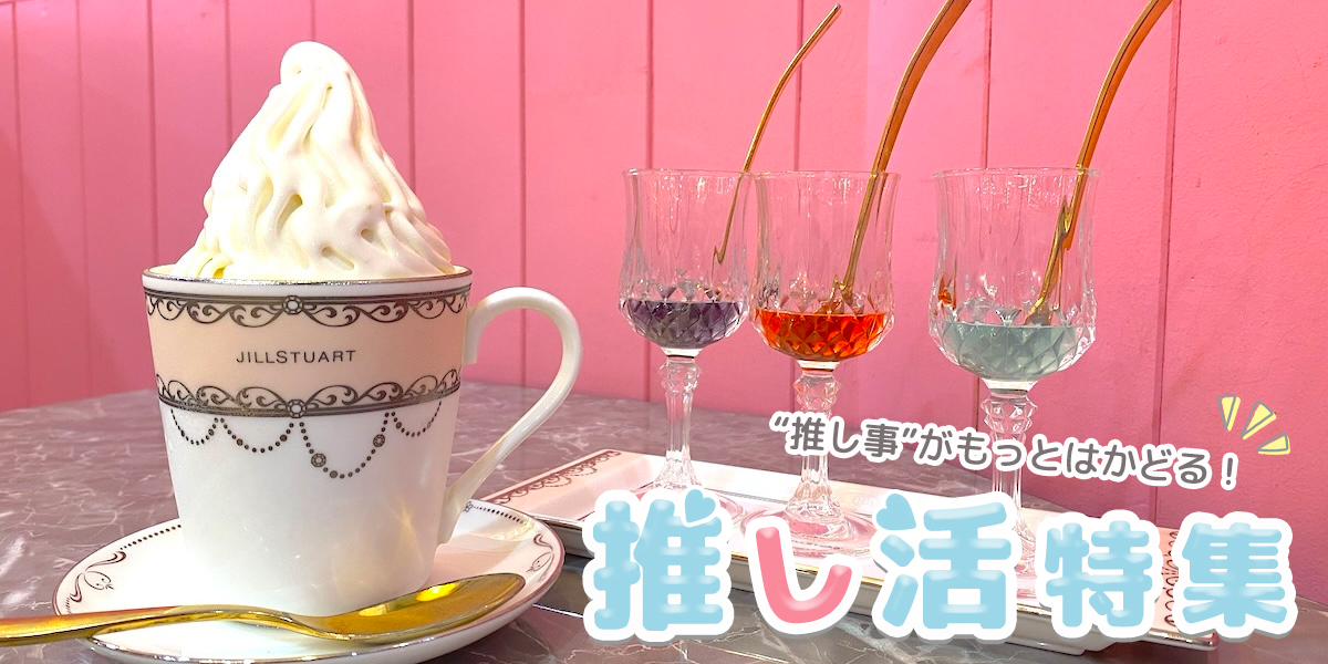 推し活をもっと楽しく♪推し活特集