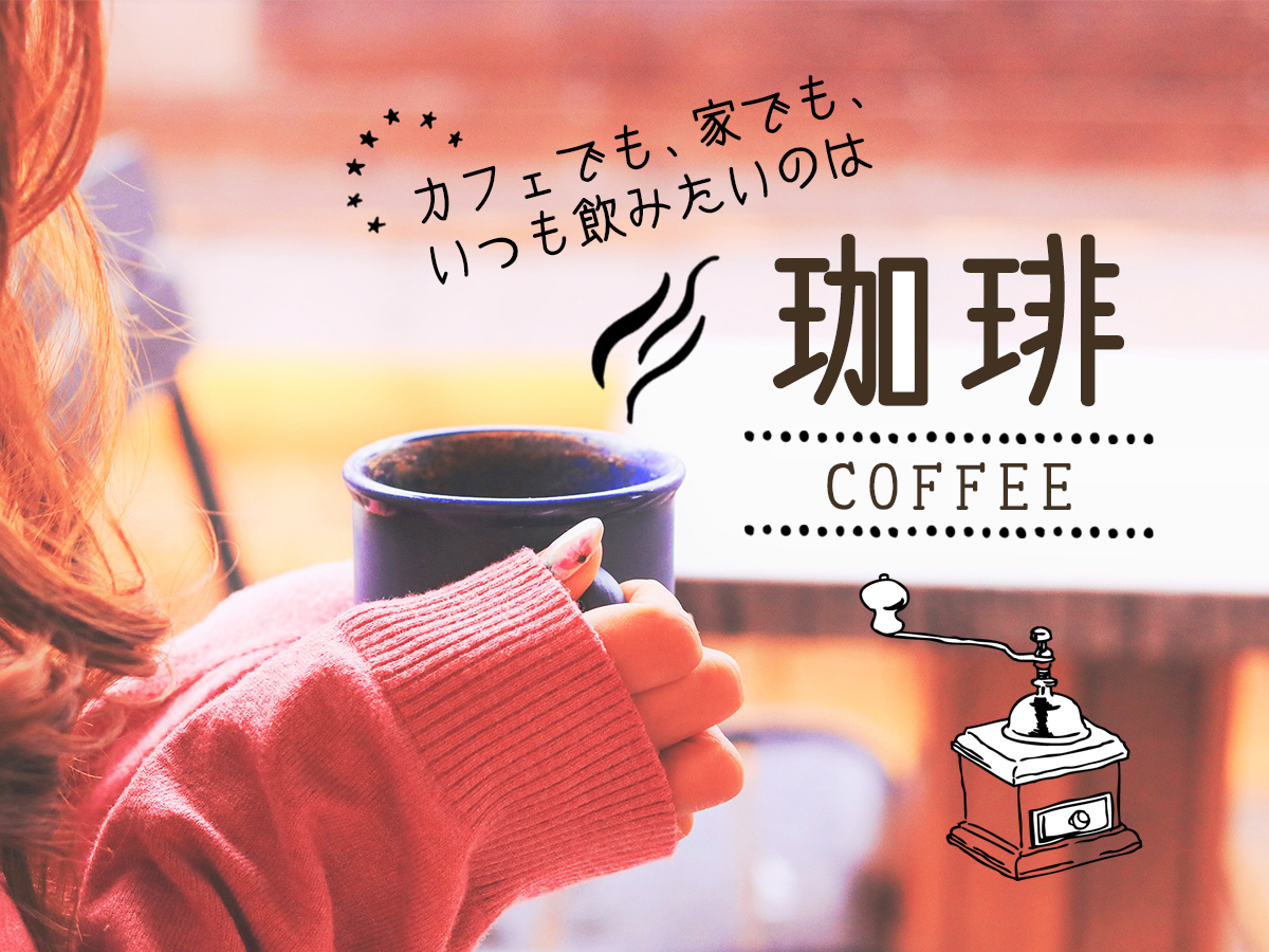 カフェでも、家でも、いつも飲みたいのは「おいしいコーヒー」