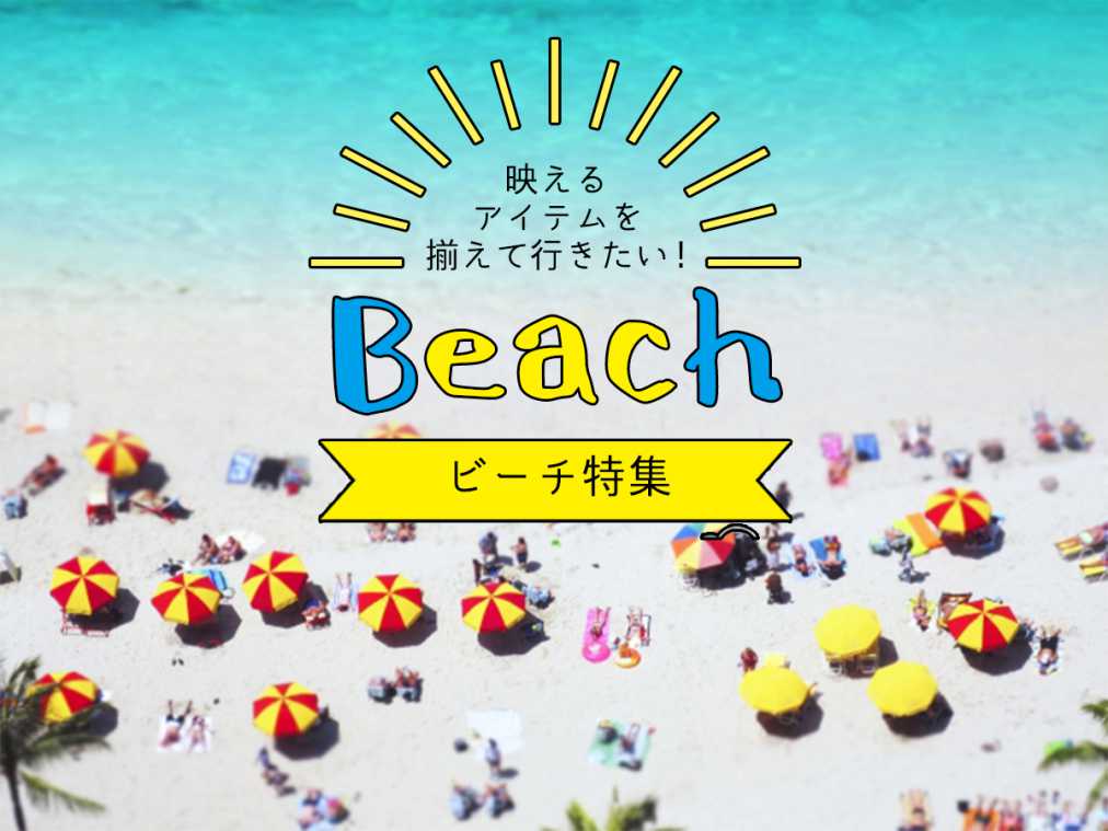 映えるアイテムを揃えて行きたい！ビーチ特集